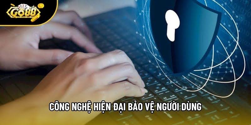 Công nghệ hiện đại bảo vệ người dùng