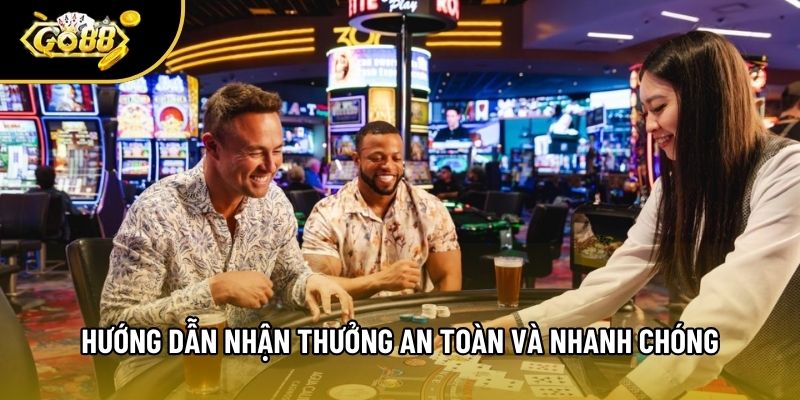 Hướng dẫn nhận thưởng an toàn và nhanh chóng