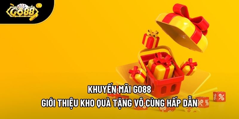 Khuyến Mãi Go88 - Giới Thiệu Kho Quà Tặng Vô Cùng Hấp Dẫn