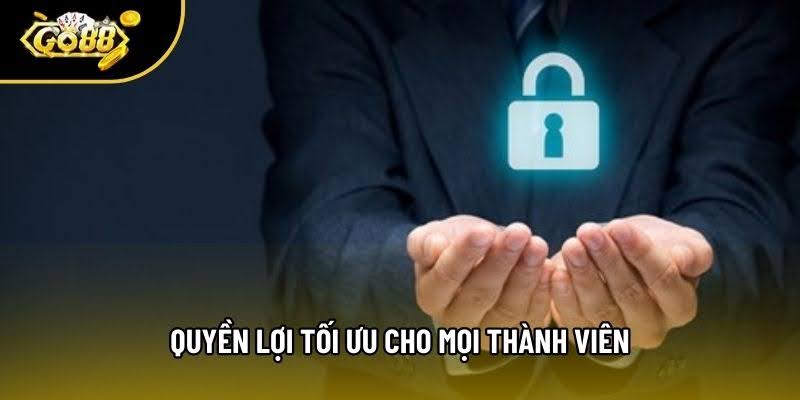 Quyền lợi tối ưu cho mọi thành viên