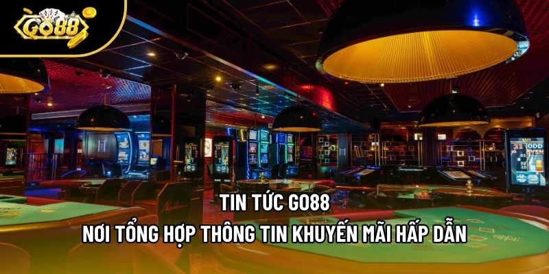 Tin Tức Go88 - Nơi Tổng Hợp Thông Tin Khuyến Mãi Hấp Dẫn