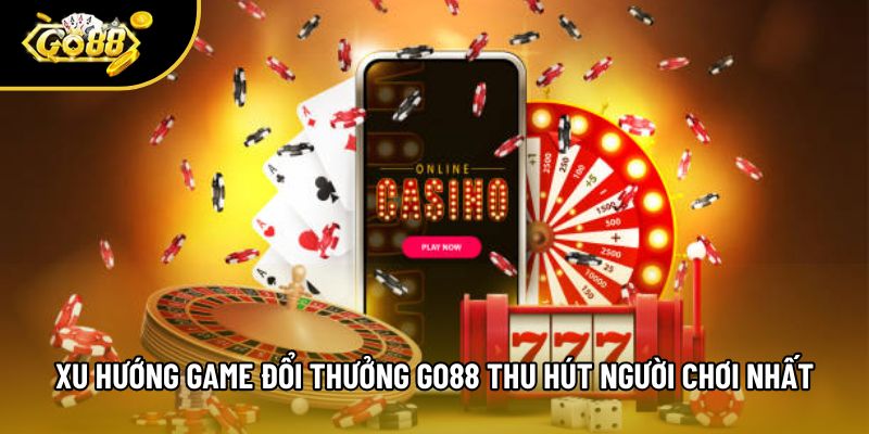 Xu Hướng Game Đổi Thưởng Go88 Thu Hút Người Chơi Nhất